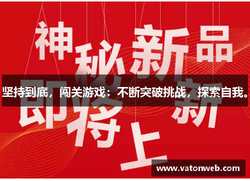 坚持到底，闯关游戏：不断突破挑战，探索自我。