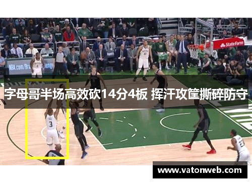 字母哥半场高效砍14分4板 挥汗攻筐撕碎防守